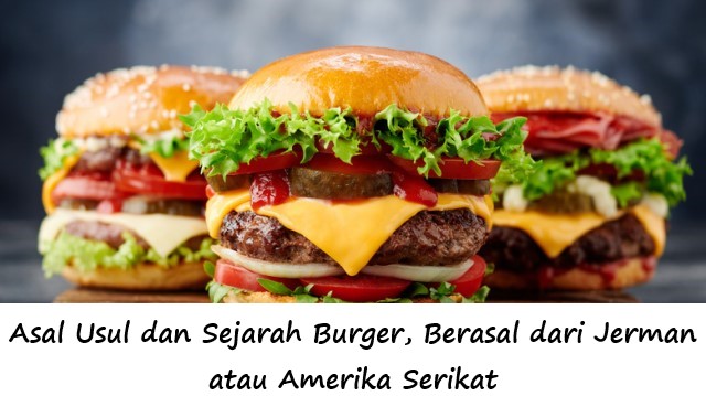 Asal Usul dan Sejarah Burger, Berasal dari Jerman atau Amerika Serikat