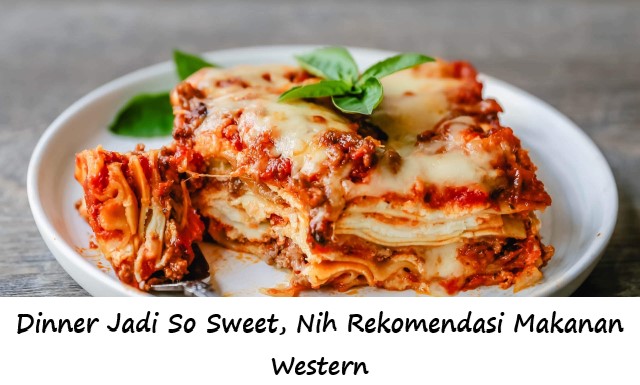 Dinner Jadi So Sweet, Nih Rekomendasi Makanan Western