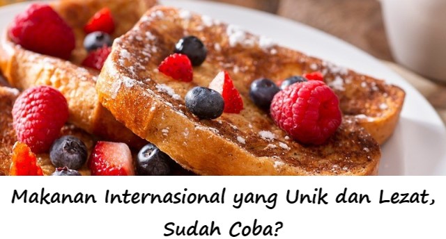 Makanan Internasional yang Unik dan Lezat, Sudah Coba?