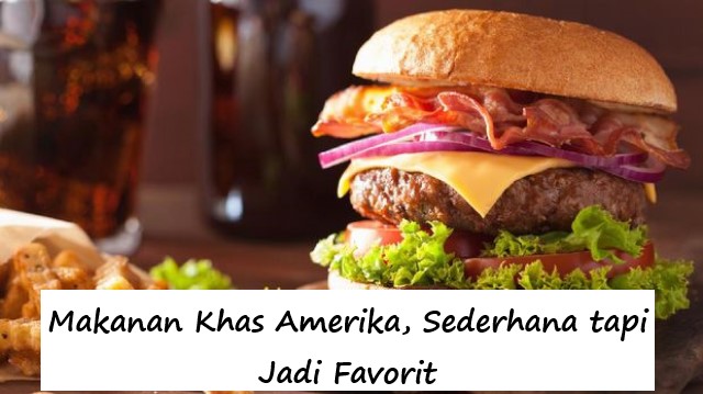 Makanan Khas Amerika, Sederhana tapi Jadi Favorit