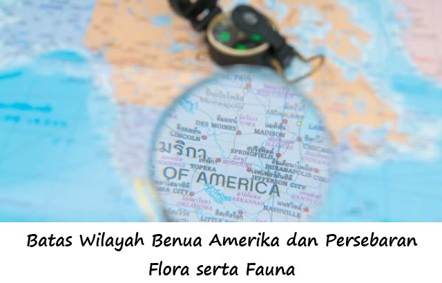 Batas Wilayah Benua Amerika dan Persebaran Flora serta Fauna