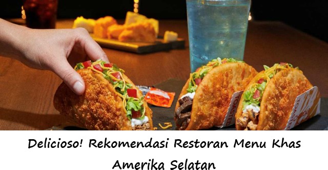 Delicioso! Rekomendasi Restoran Menu Khas Amerika Selatan