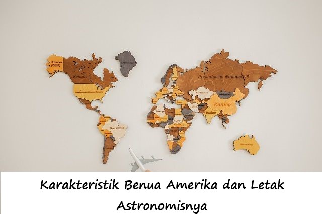 Karakteristik Benua Amerika dan Letak Astronomisnya