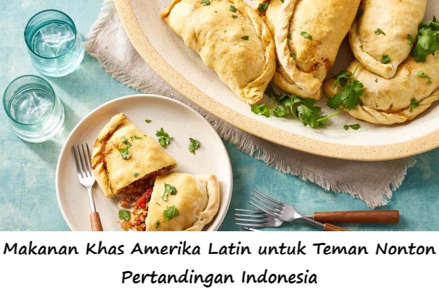 Makanan Khas Amerika Latin untuk Teman Nonton Pertandingan Indonesia